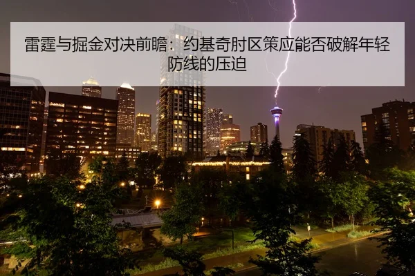 雷霆与掘金对决前瞻：约基奇肘区策应能否破解年轻防线的压迫