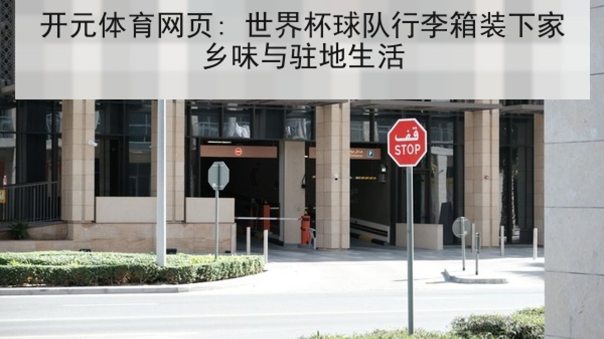 开元体育网页: 世界杯球队行李箱装下家乡味与驻地生活